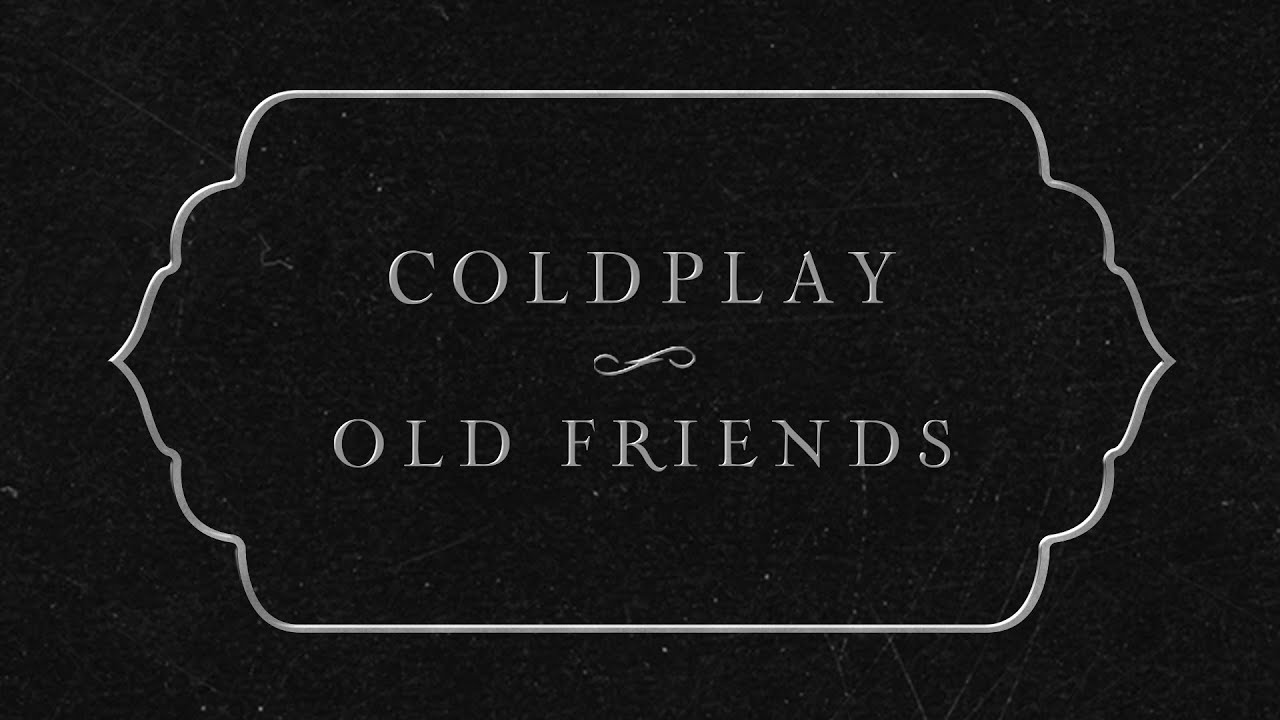 Coldplay – Old Friends (Lyric Video)